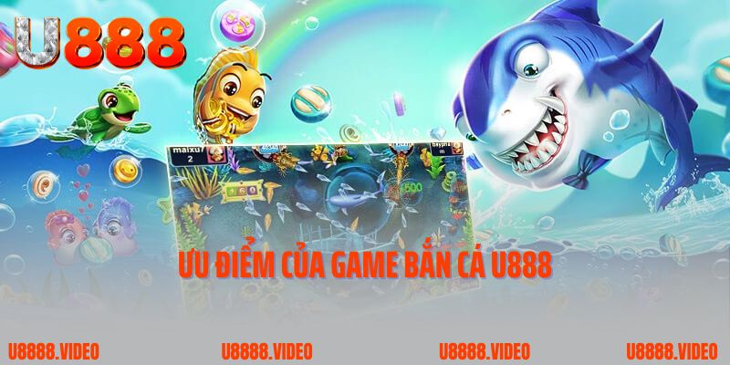 Ưu điểm của game bắn cá U888