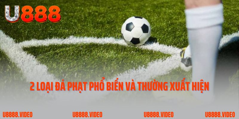2 loại đá phạt phổ biến và thường xuất hiện trong bóng đá