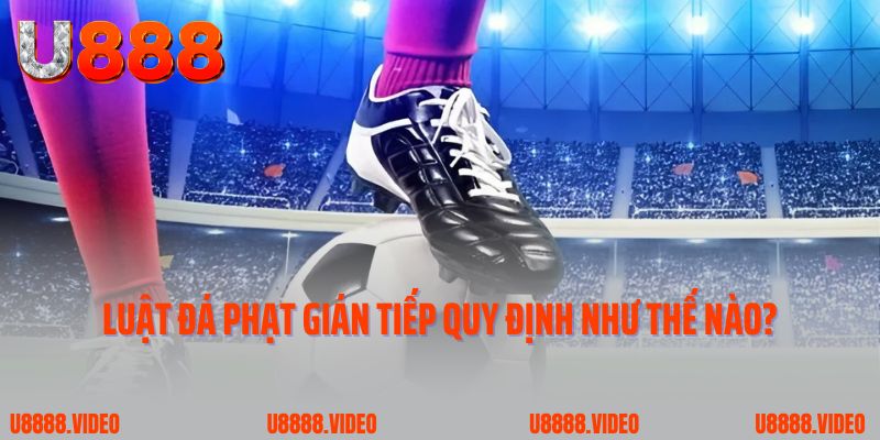 Luật đá phạt gián tiếp trong bóng đá quy định như thế nào?