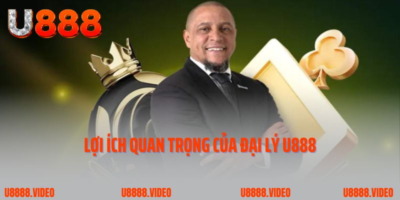 Lợi ích quan trọng của đại lý U888