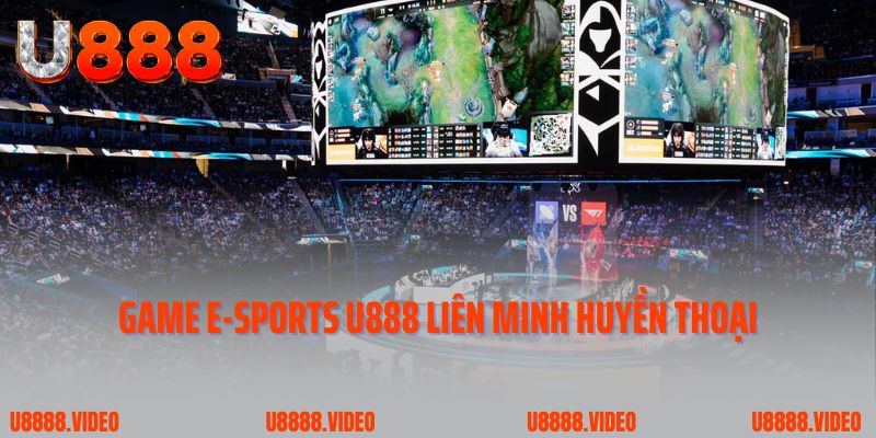 Game E-Sports U888 liên minh huyền thoại