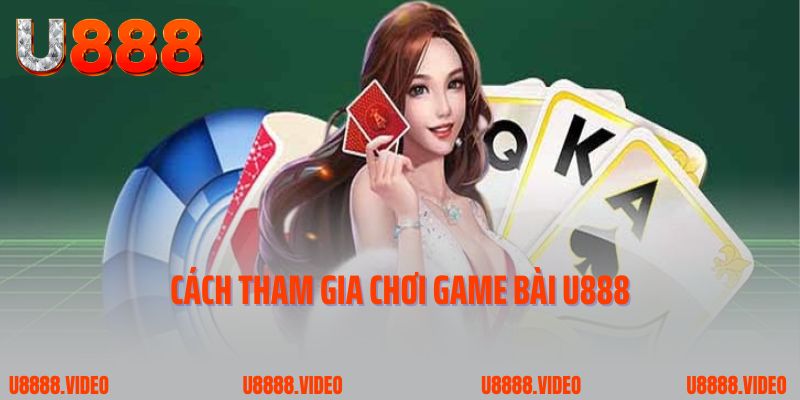 Cách tham gia chơi game bài U888