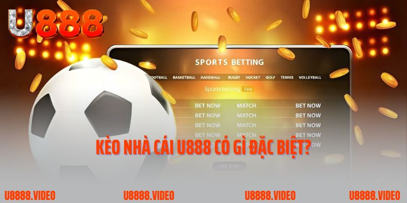 Kèo nhà cái U888 có gì đặc biệt?