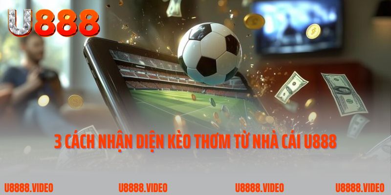 3 cách nhận diện kèo thơm từ nhà cái U888