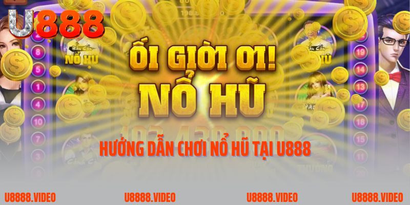 Hướng dẫn chơi nổ hũ tại U888