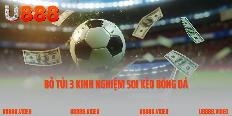 Bỏ túi 3 kinh nghiệm soi kèo bóng đá