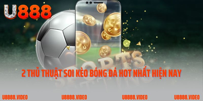 2 thủ thuật soi kèo bóng đá hot nhất hiện nay