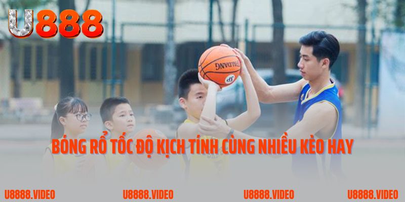 Bóng rổ tốc độ kịch tính cùng nhiều kèo hay