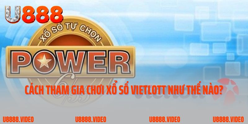 Cách tham gia chơi xổ số Vietlott như thế nào?